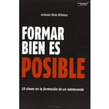 Formar Bien Es Posible. 10 Claves En La Formación De Un Adolescente