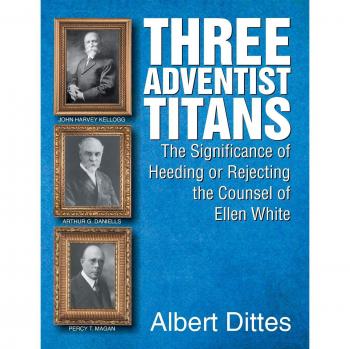 Three Adventist Titans: The Significance of Heeding or Rejecting the Counsel of Ellen White