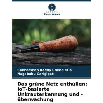 Cheedirala, Sudharshan Reddy: Das grüne Netz enthüllen: IoT-basierte Unkrauterkennung und -überwachung