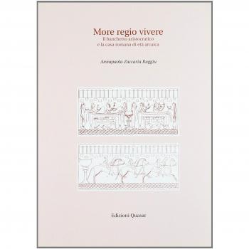 More regio vivere. Il banchetto aristocratico e la casa romana di età arcaica