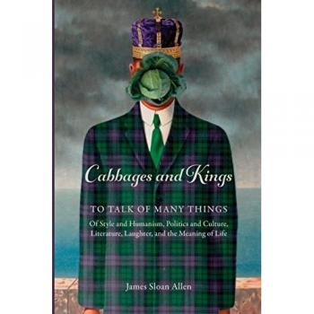 Cabbages and Kings: To Talk of Many Things: of Style and Humanism, Politics and Culture, Literature, Laughter, and the Meaning of Life
