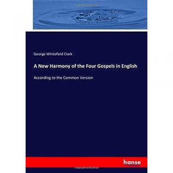 A New Harmony of the Four Gospels in English: According to the Common Version