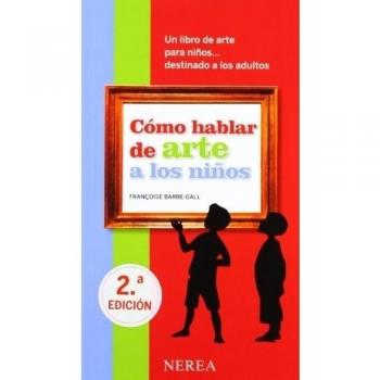 Françoise Barbe-Gall Cómo Hablar De Arte A Los Niños: Un Libro De Arte Para Niños... Destinado A Los Adultos (Cómo Hablar De... A Los Niños)