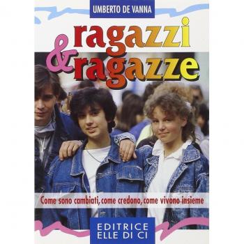 Ragazzi & ragazze. Come sono cambiati, come credono, come vivono insieme