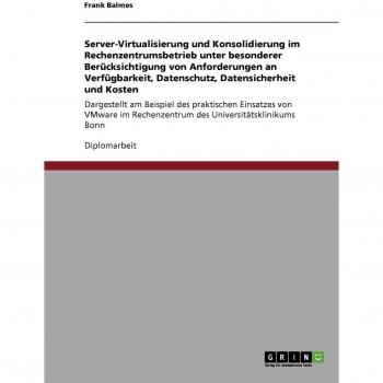 Server-Virtualisierung und Konsolidierung im Rechenzentrumsbetrieb: Dargestellt am Beispiel des praktischen Einsatzes von VMware im Rechenzentrum des Universitätsklinikums Bonn