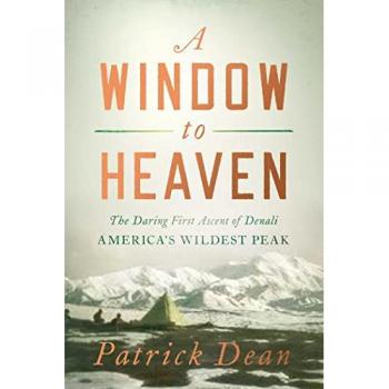 A Window to Heaven : The Daring First Ascent of Denali: America's Wildest Peak, by Patrick Dean