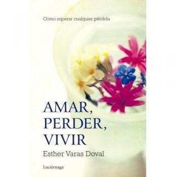 Amar, perder, vivir: Cómo superar cualquier pérdida (Tapa blanda).