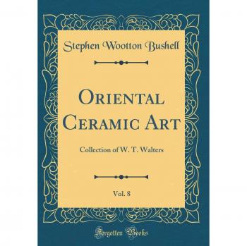 Oriental Ceramic Art, Vol. 8: Collection of W. T. Walters