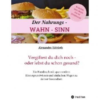 Der Nahrungs-WAHN-SINN!: Vergiftest du dich noch