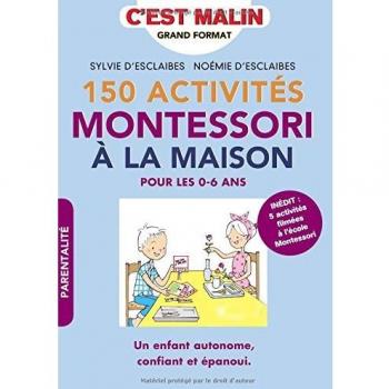 150 activités Montessori à la maison, c'est malin: Pour les 0-6 ans, Un enfant autonome, confiant et épanoui. INÉDIT : 5 activités filmées à l école Montessori