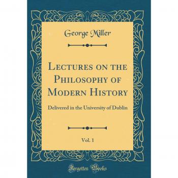 Lectures on the Philosophy of Modern History, Vol. 1: Delivered in the University of Dublin
