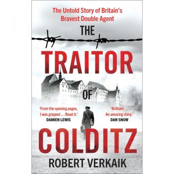 The Traitor of Colditz: The Untold Story of Britain's Bravest Double Agent