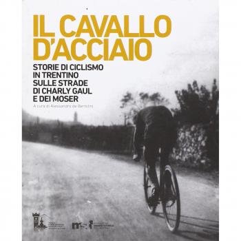 Il cavallo d'acciaio. Storie di ciclismo in Trentino sulle strade...