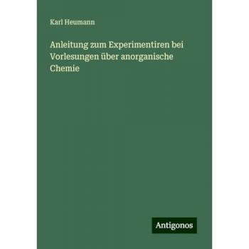 Anleitung zum Experimentiren bei Vorlesungen über anorganische Chemie