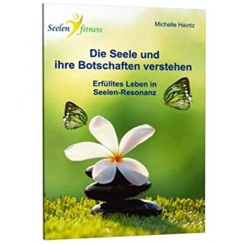 Die Seele und ihre Botschaften verstehen: Erfülltes Leben in Seelen-Resonanz