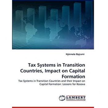 Tax Systems in Transition Countries, Impact on Capital Formation: Tax Systems in Transition Countries and their Impact on Capital Formation: Lessons for Kosova