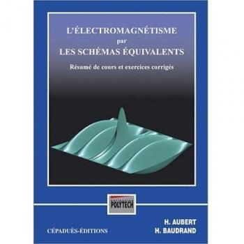 L'électromagnétisme par les schémas équivalents : résumé de cours et exercices corrigés