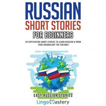 Russian Short Stories For Beginners: 20 Captivating Short Stories to Learn Russian & Grow Your Vocabulary the Fun Way!