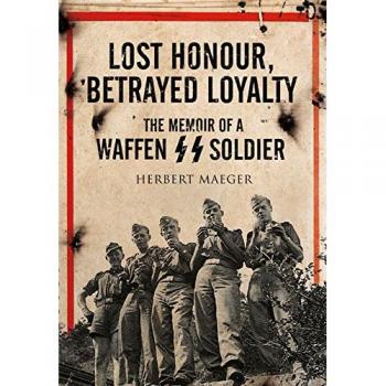 Lost Honour, Betrayed Loyalty: The Memoir of a Waffen-SS Soldier by Herbert...