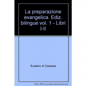 La preparazione evangelica. Ediz. bilingue. Libri I-II