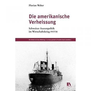 Die amerikanische Verheissung: Schweizer Aussenpolitik im Wirtschaftskrieg 1917/18