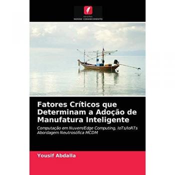 Fatores Críticos que Determinam a Adoção de Manufatura Inteligente: Computação em Nuvem/Edge Computing, IoTs/IoRTs Abordagem Neutrosófica MCDM