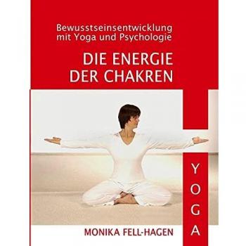 Monika Fell-Hagen Die Energie Der Chakren: Bewusstseinsentwicklung Mit Yoga Und Psychologie