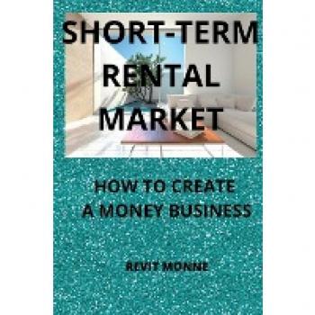 SHORT-TERM RENTAL MARKET: How to Create A Money Business!