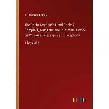 The Radio Amateur's Hand Book; A Complete, Authentic and Informative Work on Wireless Telegraphy and Telephony: in large print