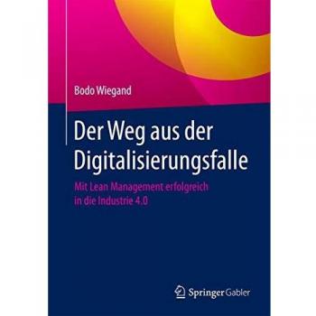 Der Weg Aus Der Digitalisierungsfalle: Mit Lean Management Erfolgreich in Die Industrie 4.0