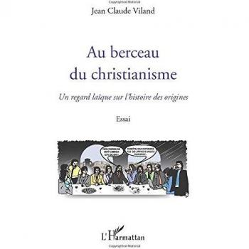 Au berceau du christianisme: Un Regard Laïque Sur L'histoire Des Origines