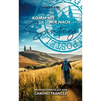Komm Mit Mir Nach Santiago: Meine Pilgerreise Auf Dem Camino Francés