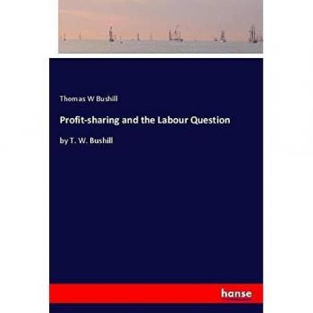Profit-sharing and the Labour Question: by T. W. Bushill