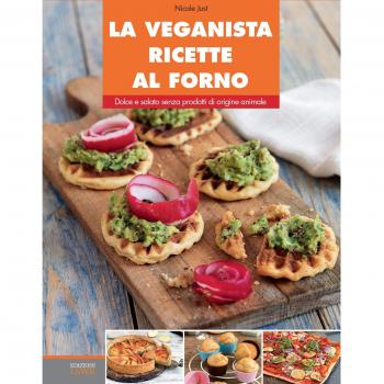 La veganista ricette al forno. Dolce e salato senza prodotti di origine animale