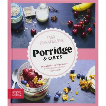 Inga Pfannebecker Just Delicious – Porridge & Oats: Superlecker Und Gesund: Frühstücksrezepte Für Aufgeweckte