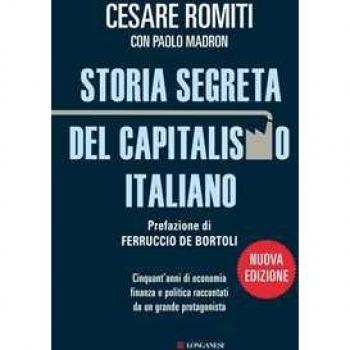 Storia segreta del capitalismo italiano. Cinquant'anni di economia finanza e politica raccontati da un grande protagonista Cesare Romiti;Paolo Madron