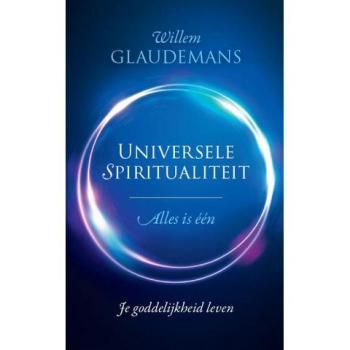 Universele Spiritualiteit: Alles Is Één : Je Goddelijkheid Leven