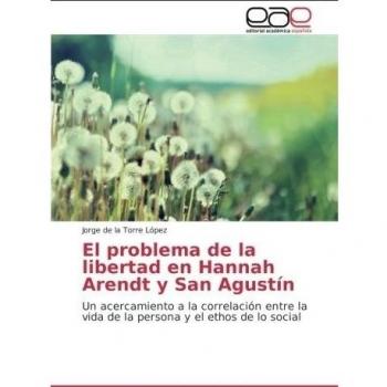 El problema de la libertad en Hannah Arendt y San Agustín: Un acercamiento a la correlación entre la vida de la persona y el ethos de lo social