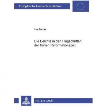 Die Beichte in Den Flugschriften Der Fruhen Reformationszeit,  Europèaische Hochschulschriften