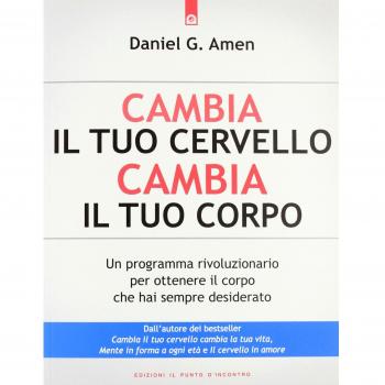 Cambia il tuo cervello, cambia il tuo corpo. Un programma rivoluzionario per ottenere il corpo che hai sempre desiderato