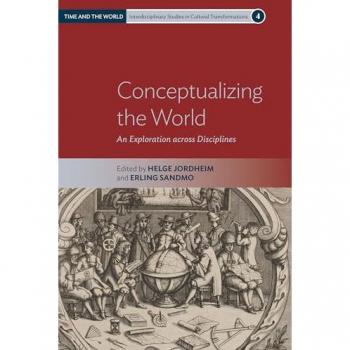 Conceptualizing the World: An Exploration across Disciplines (Time and the World: Interdisciplinary Studies in Cultural Transformations, 4)