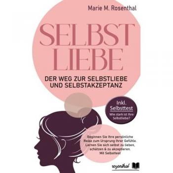 Selbstliebe! Der Weg zur Selbstliebe & Selbstakzeptanz: Beginnen Sie Ihre persönliche Reise zum Ursprung Ihrer Gefühle. Lernen Sie sich selbst zu lieben, schätzen & zu akzeptieren. Mit Selbsttest
