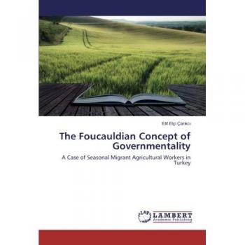 Elif Elçi Çarıkcı The Foucauldian Concept Of Governmentality: A Case Of Seasonal Migrant Agricultural Workers In Turkey