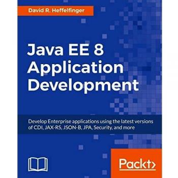 Java EE 8 Application Development: Develop Enterprise applications using the latest versions of CDI, JAX-RS, JSON-B, JPA, Security, and more