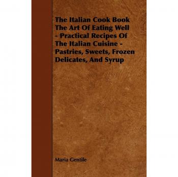 The Italian Cook Book the Art of Eating Well