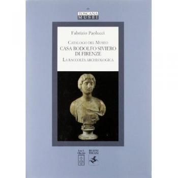 Catalogo del Museo casa Rodolfo Siviero di Firenze. La raccolta archeologica