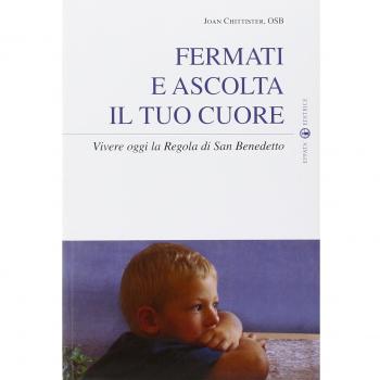 Fermati e ascolta il tuo cuore. Vivere oggi la Regola di san Benedetto