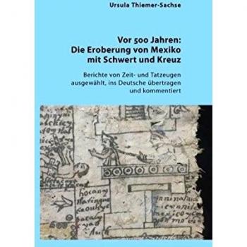 Vor 500 Jahren: Die Eroberung von Mexiko mit Schwert und Kreuz: Berichte von Zeit