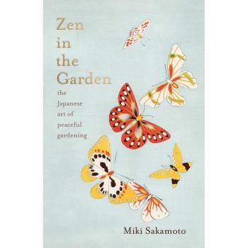 ZEN IN THE GARDEN : The Japanese art of Peaceful Gardening