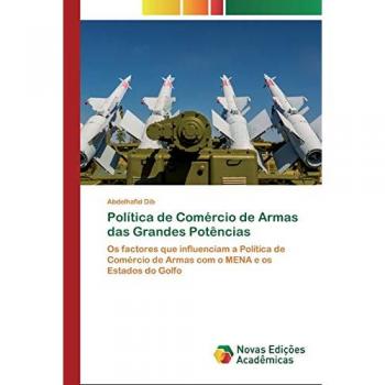 Política de Comércio de Armas das Grandes Potências: Os factores que influenciam a Política de Comércio de Armas com o MENA e os Estados do Golfo